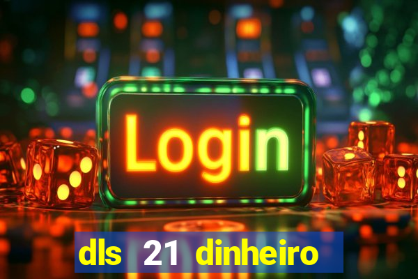 dls 21 dinheiro infinito download